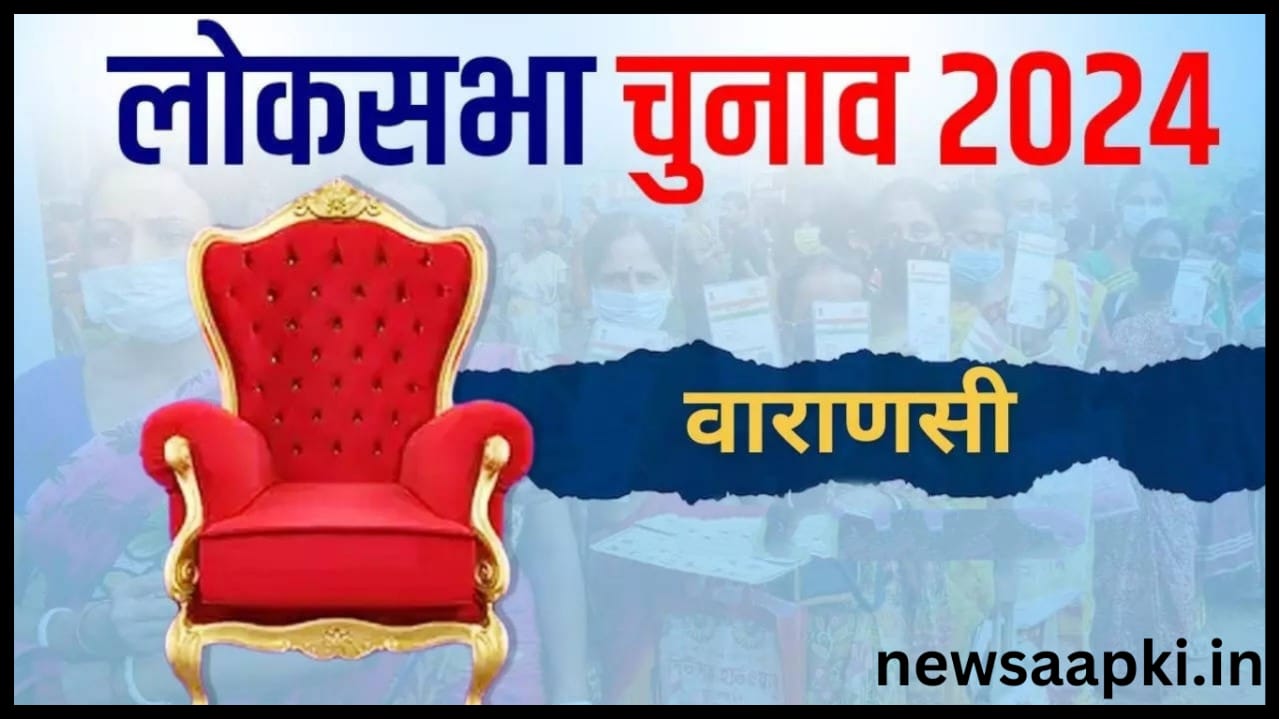 Varanasi Lok Sabha Chunav 2024 - Newsaapki3