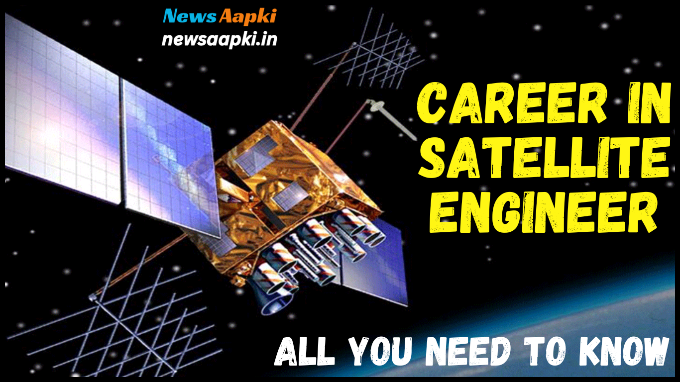 Career in Satellite Engineer Options, Opportunities, Salary, College, Institute, Eligibility, Education & Employers Duties