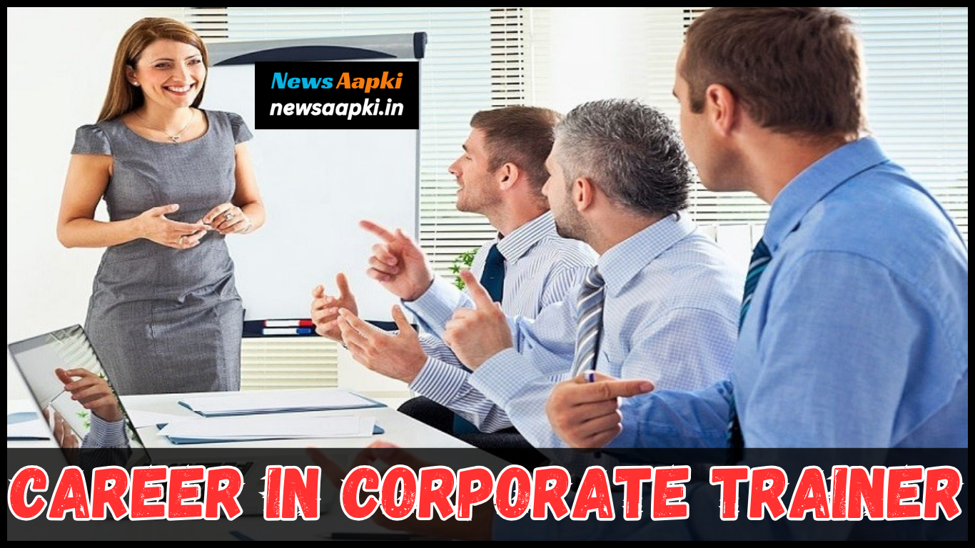 Career in Corporate Trainers Profession Occupation Employment Department, Scope, Future Prospects, Options, Opportunities, Jobs, Salary Package, Roles and Responsibilities in Hindi